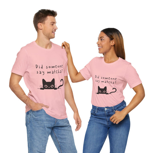 Did Someone Say Matcha? T-Shirt 🐾🍵