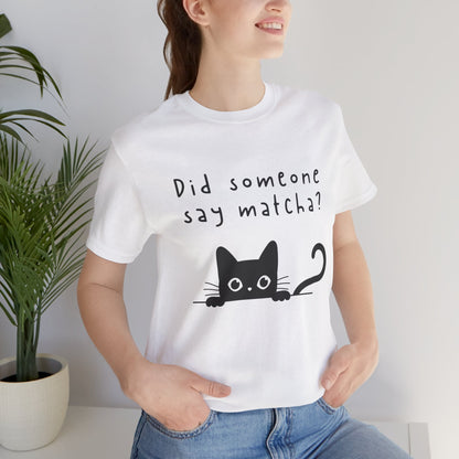 Did Someone Say Matcha? T-Shirt 🐾🍵