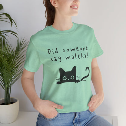 Did Someone Say Matcha? T-Shirt 🐾🍵