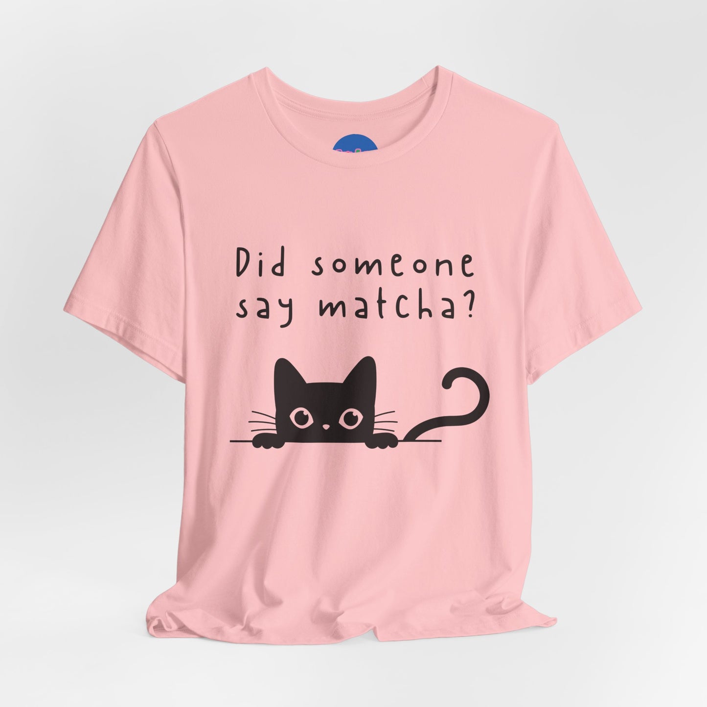 Did Someone Say Matcha? T-Shirt 🐾🍵