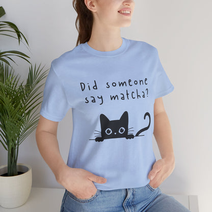 Did Someone Say Matcha? T-Shirt 🐾🍵